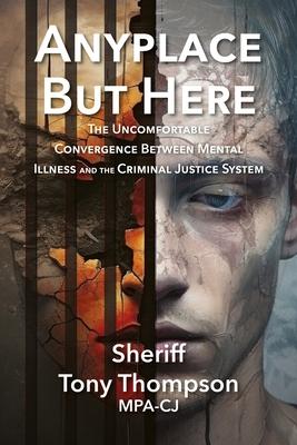 Anyplace But Here: The Uncomfortable Convergence Between Mental Illness and the Criminal Justice System