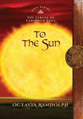 To the Sun: Book Eleven of The Circle of Ceridwen Saga