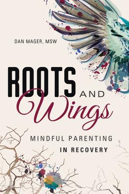 Roots and Wings: A Guide to Mindful Parenting in Recovery