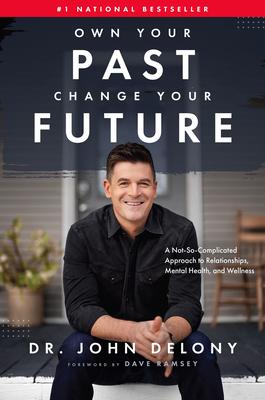 Own Your Past Change Your Future: A Not-So-Complicated Approach to Relationships, Mental Health & Wellness