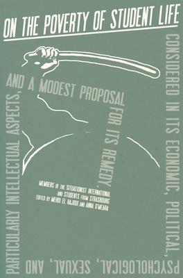 On the Poverty of Student Life: Considered in Its Economic, Political, Psychological, Sexual, and Especially Intellectual Aspects, with a Modest Propo