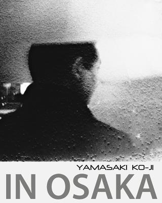 In Osaka: photographs by Yamasaki Ko-Ji