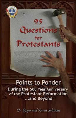 95 Questions for Protestants: Points to Ponder During the 500 Year Anniversary of the Protestant Reformation...and Beyond