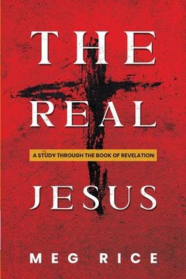 The Real Jesus: A Study Through the Book Of Revelation