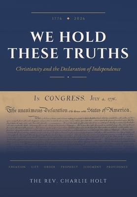 We Hold These Truths: Christianity and the Declaration of Independence