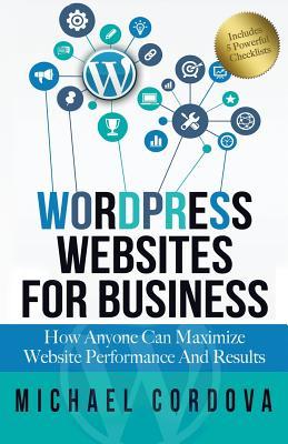 Wordpress Websites For Business: How Anyone Can Maximize Website Performance And Results