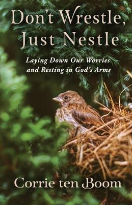 Don't Wrestle, Just Nestle: Laying Down Our Worries and Resting in God's Arms Subscription