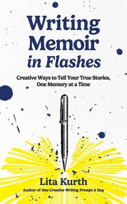 Writing Memoir in Flashes: Creative Ways to Tell Your True Stories, One Memory at a Time Subscription