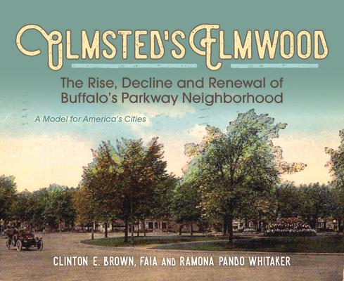 Olmsted's Elmwood: The Rise, Decline and Renewal of Buffalo's Parkway Neighborhood, a Model for America's Cities