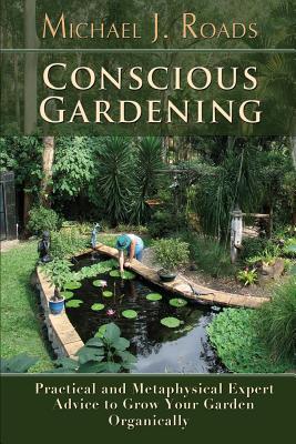 Conscious Gardening: Practical and Metaphysical Expert Advice to Grow Your Garden Organically