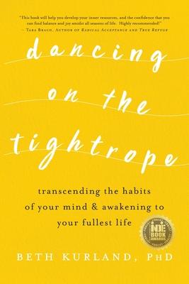 Dancing on the Tightrope: Transcending the Habits of Your Mind & Awakening to Your Fullest Life