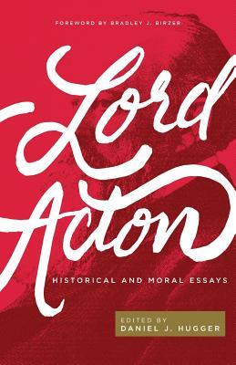 Lord Acton: Historical and Moral Essays