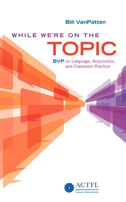 While We're on the Topic: Bvp on Language, Acquisition, and Classroom Practice