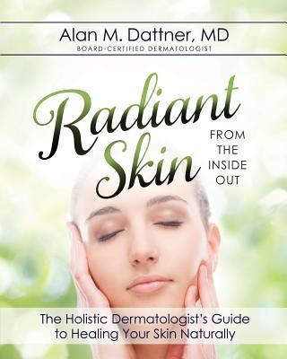 Radiant Skin from the Inside Out: The Holistic Dermatologist's Guide to Healing Your Skin Naturally