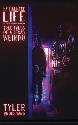 My Haunted Life: True Tales of a Texas Weirdo