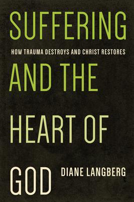 Suffering and the Heart of God: How Trauma Destroys and Christ Restores