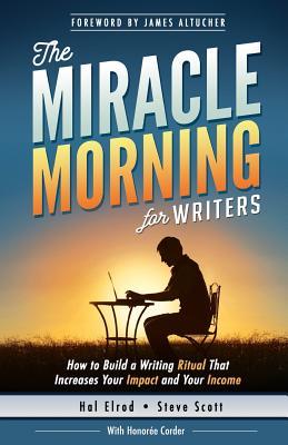 The Miracle Morning for Writers: How to Build a Writing Ritual That Increases Your Impact and Your Income (Before 8AM)