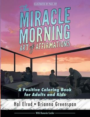 The Miracle Morning Art of Affirmations: A Positive Coloring Book for Adults and Kids