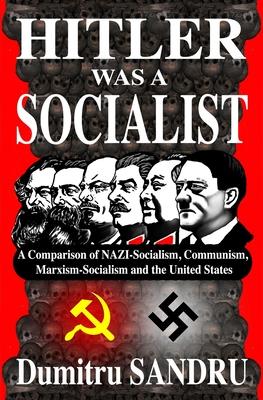 Hitler Was a Socialist: A comparison of NAZI-Socialism, Communism, Marxism-Socialism, and the United States