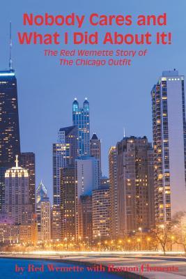 Nobody Cares and What I Did About It! The Red Wemette Story of the Chicago OIutfit