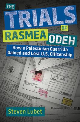 The Trials of Rasmea Odeh: How a Palestinian Guerrilla Gained and Lost U.S. Citizenship