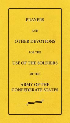 Prayers And Other Devotions For The Use Of The Soldiers Of The Army Of The Confederate States