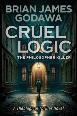 Cruel Logic: The Philosopher Killer (A Theological Thriller Novel)