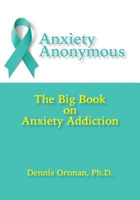 Anxiety Anonymous: The Big Book on Anxiety Addiction