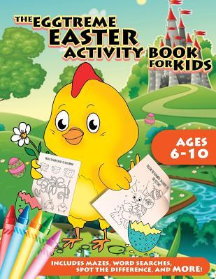 The Eggtreme Easter Activity Book for Kids: The Ultimate Easter Egg Hunt with Dot-to-Dot, Word Search, Spot-the-Difference, and Mazes for Boys and Gir