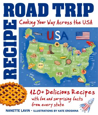 Recipe Road Trip, Cooking Your Way Across the USA: 120+ Delicious Recipes and Fun and Surprising Facts from Every State