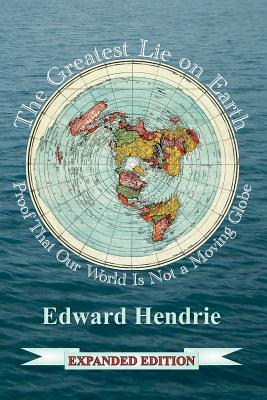 The Greatest Lie on Earth (Expanded Edition): Proof That Our World Is Not a Moving Globe