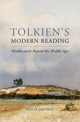 Tolkien's Modern Reading: Middle-Earth Beyond the Middle Ages