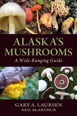 Alaska's Mushrooms: A Wide-Ranging Guide