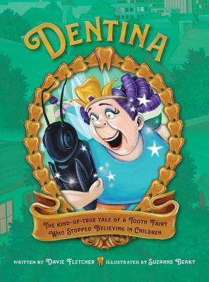 Dentina: The Kind-of-True Tale of a Tooth Fairy Who Stopped Believing in Children