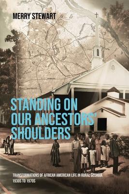 Standing on Our Ancestors' Shoulders: Transformations of African American Life in Rural Georgia 1930s To 1970s