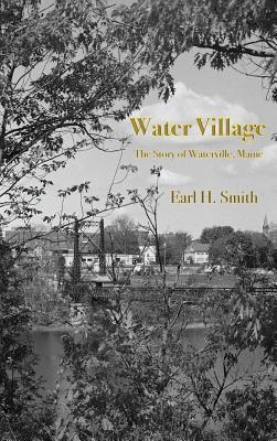 Water Village: The Story of Waterville, Maine