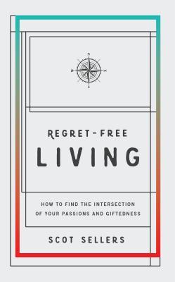 Regret-Free Living: How to Find the Intersection of Your Passions and Giftedness