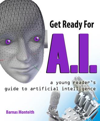 Get Ready for A.I.: A Young Reader's Guide to Artificial Intelligence