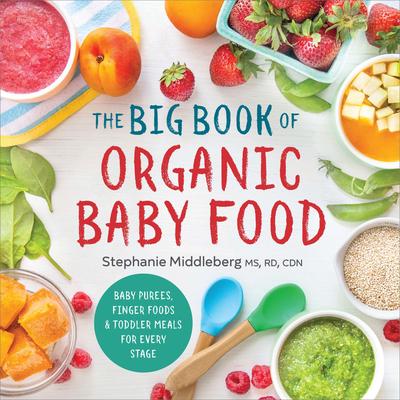 The Big Book of Organic Baby Food: Baby Pures, Finger Foods, and Toddler Meals for Every Stage