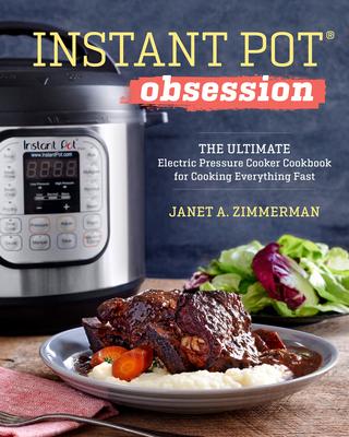 Instant Pot(r) Obsession: The Ultimate Electric Pressure Cooker Cookbook for Cooking Everything Fast