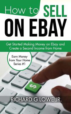 How to Sell on eBay: Get Started Making Money on eBay and Create a Second Income from Home