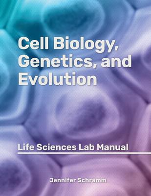 Cell Biology, Genetics, and Evolution: Life Sciences Lab Manual