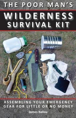 Poor Man's Wilderness Survival Kit: Assembling Your Emergency Gear for Little or No Money