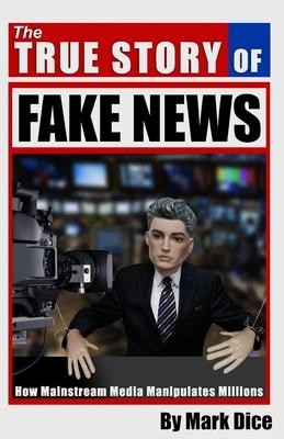 The True Story of Fake News: How Mainstream Media Manipulates Millions