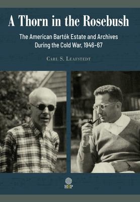 A Thorn in the Rosebush. The American Bartk Estate and Archives During the Cold War, 1946-67