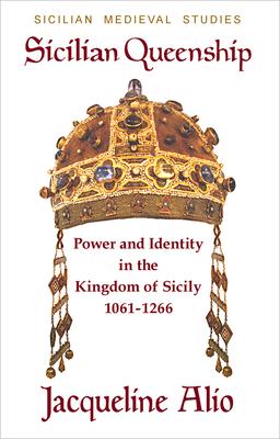 Sicilian Queenship: Power and Identity in the Kingdom of Sicily 1061-1266 Subscription