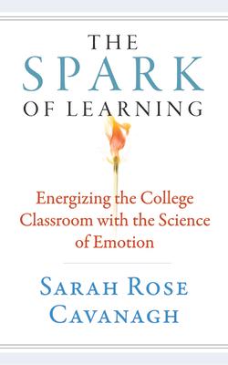 The Spark of Learning: Energizing the College Classroom with the Science of Emotion