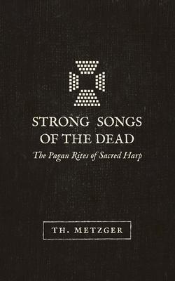 Strong Songs of the Dead: The Pagan Rites of Sacred Harp