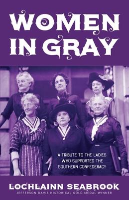 Women in Gray: A Tribute to the Ladies Who Supported the Southern Confederacy