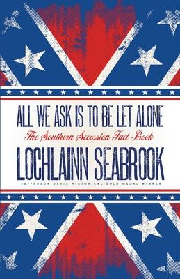 All We Ask is to be Let Alone: The Southern Secession Fact Book